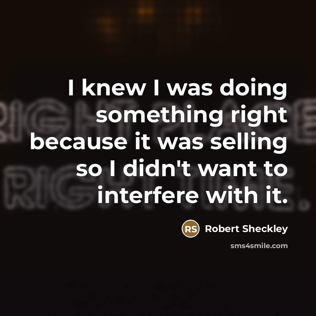 “I knew I was doing something right because it was…” quote by Robert Sheckley