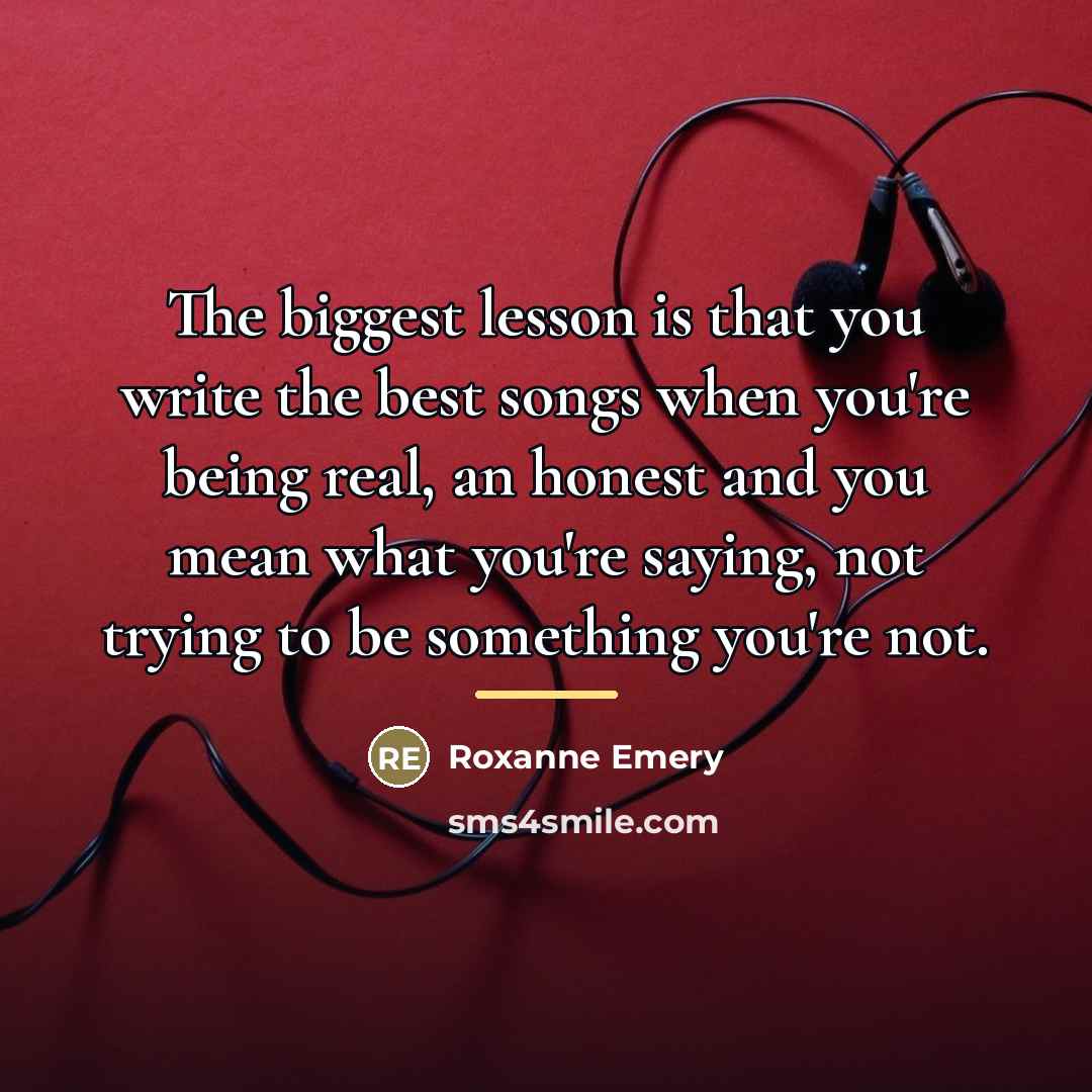 “The biggest lesson is that you write the best songs…” quote by Roxanne Emery