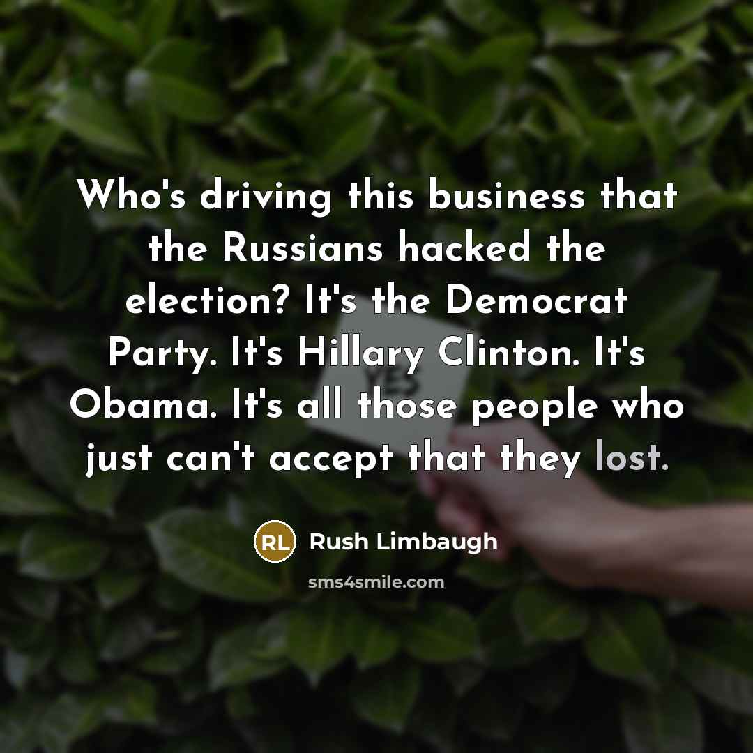“Who's driving this business that the Russians hacked the election?…” quote by Rush Limbaugh