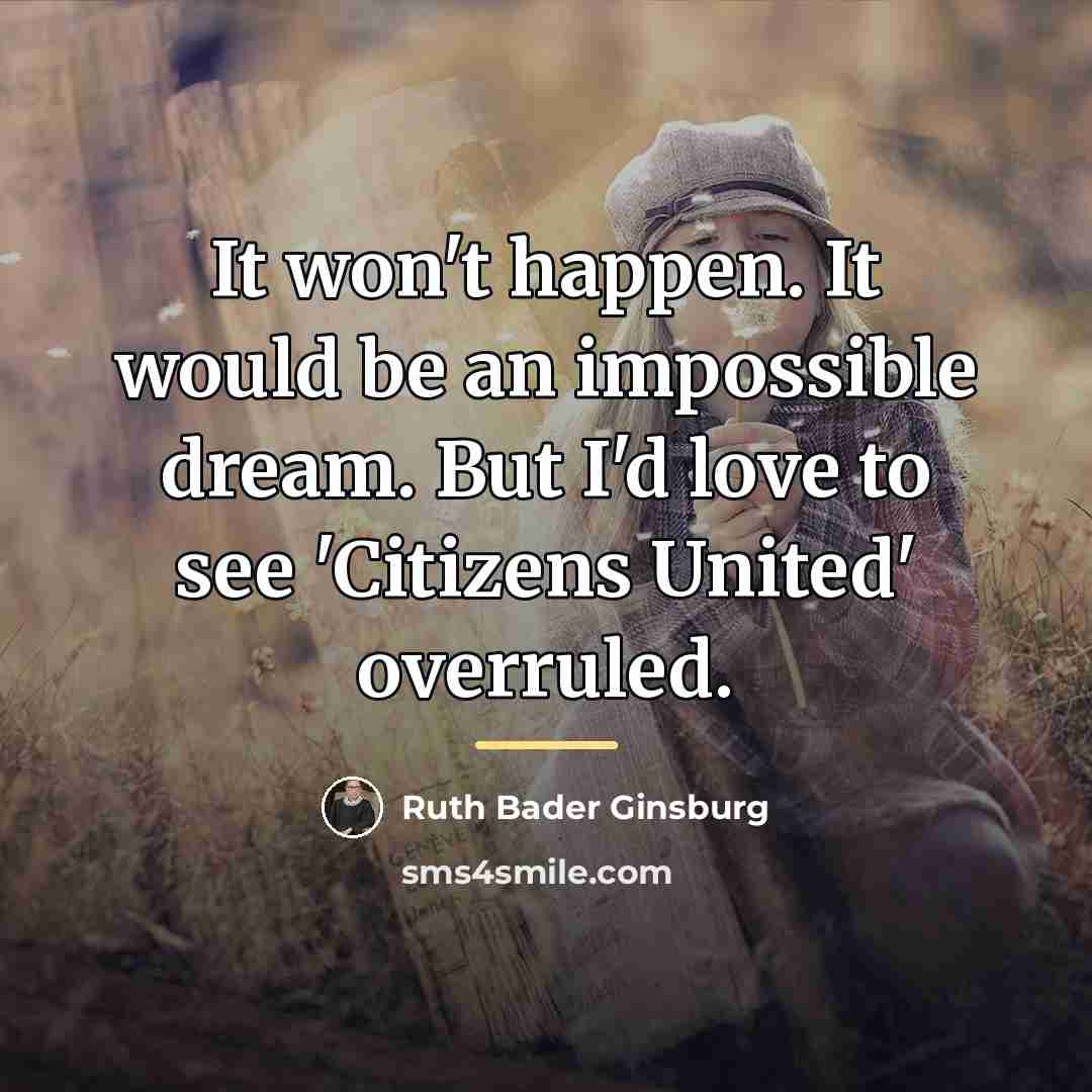 “It won't happen. It would be an impossible dream. But…” quote by Ruth Bader Ginsburg