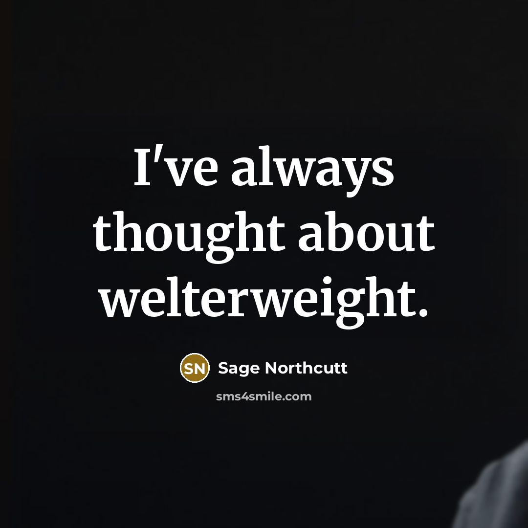 “I've always thought about welterweight.…” quote by Sage Northcutt