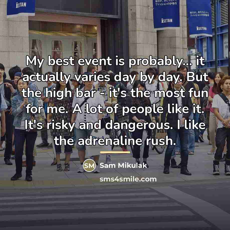“My best event is probably... it actually varies day by…” quote by Sam Mikulak