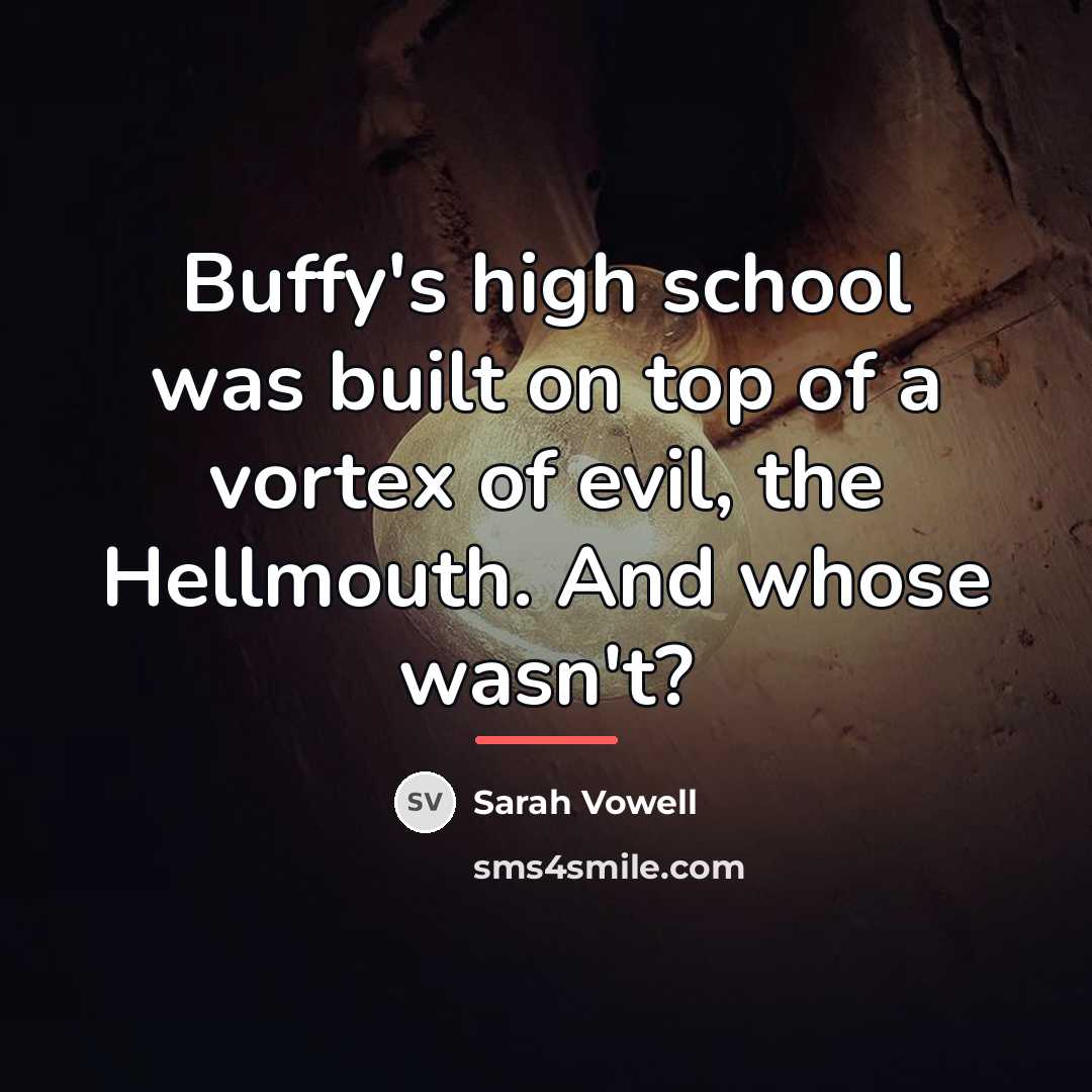 “Buffy's high school was built on top of a vortex…” quote by Sarah Vowell