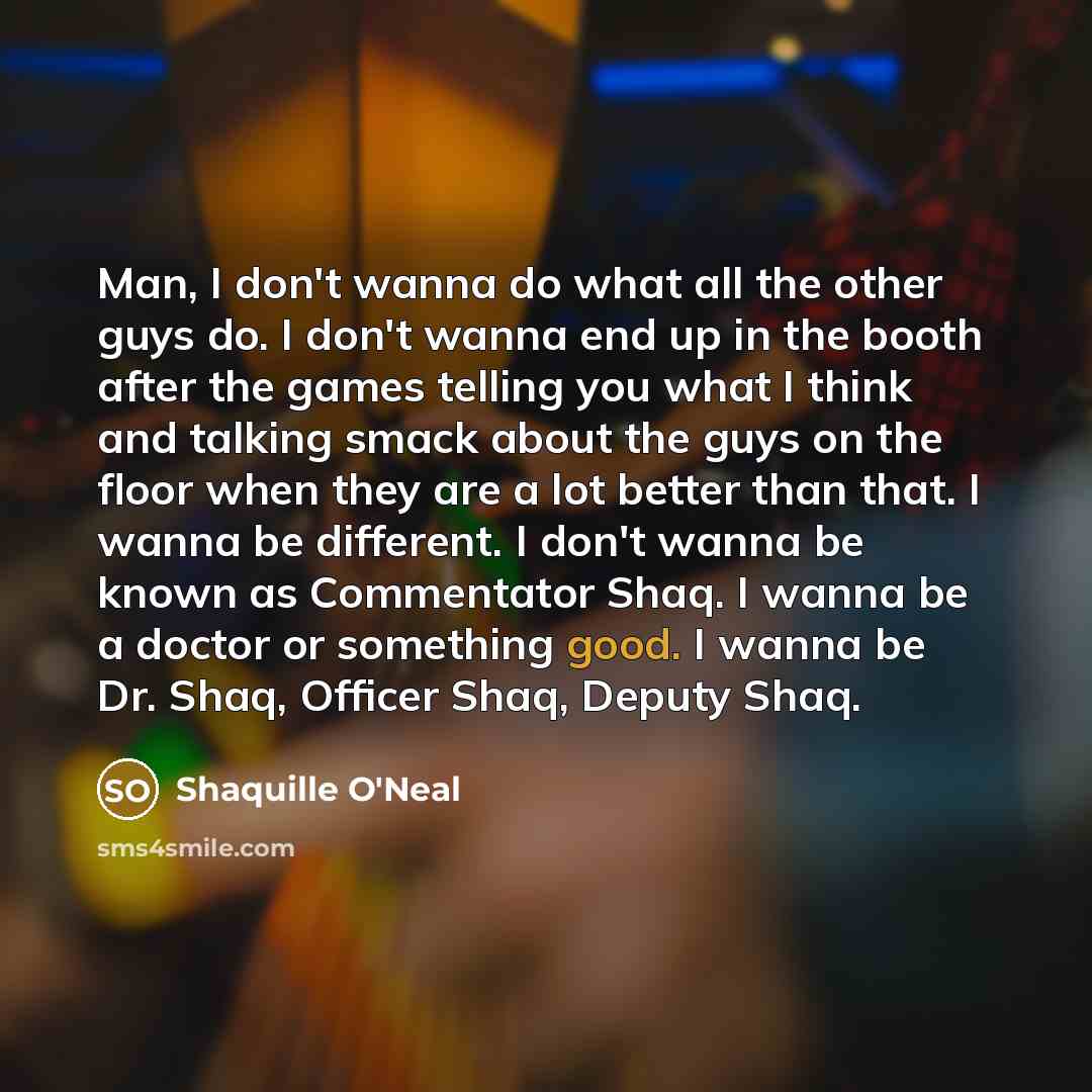 “Man, I don't wanna do what all the other guys…” quote by Shaquille O'Neal