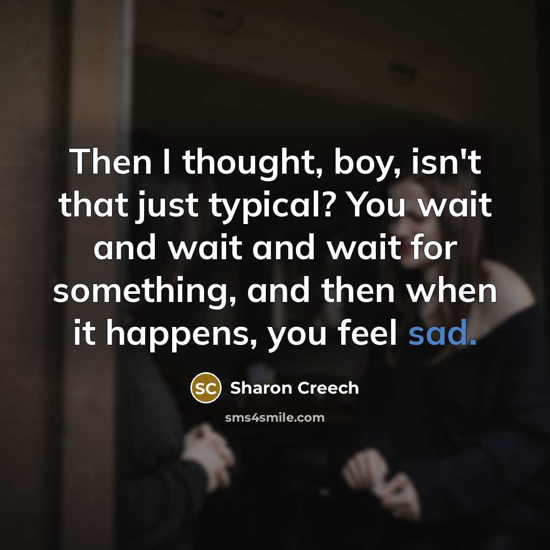 “Then I thought, boy, isn't that just typical? You wait…” quote by Sharon Creech