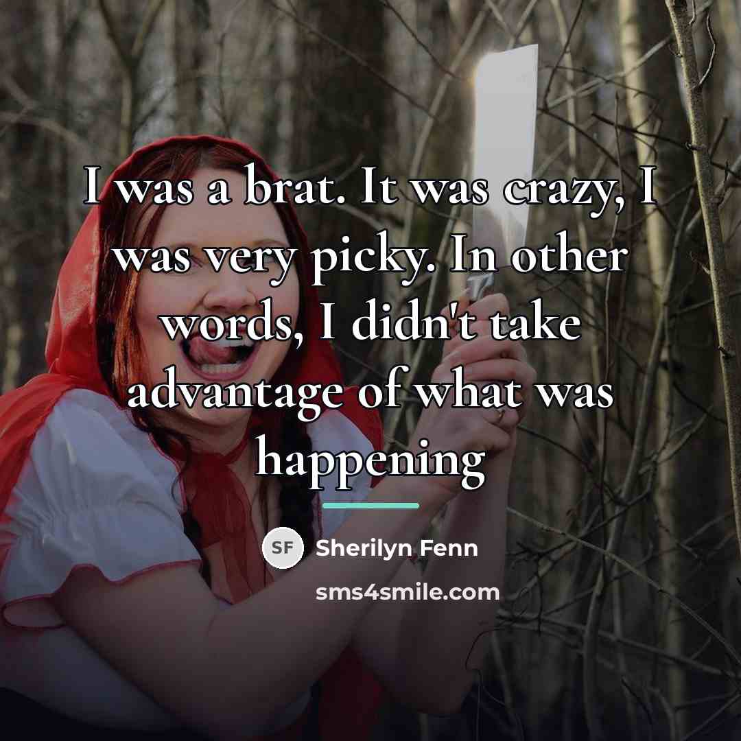 “I was a brat. It was crazy, I was very…” quote by Sherilyn Fenn