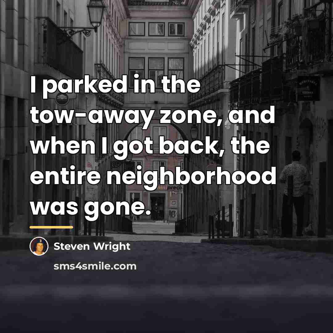 “I parked in the tow-away zone, and when I got…” quote by Steven Wright