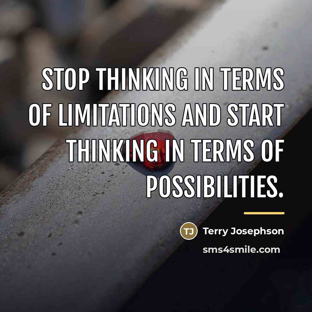 “Stop thinking in terms of limitations and start thinking in…” quote by Terry Josephson