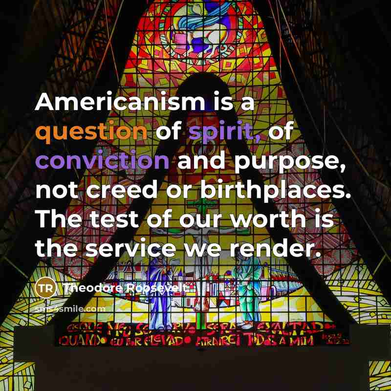 “Americanism is a question of spirit, of conviction and purpose,…” quote by Theodore Roosevelt