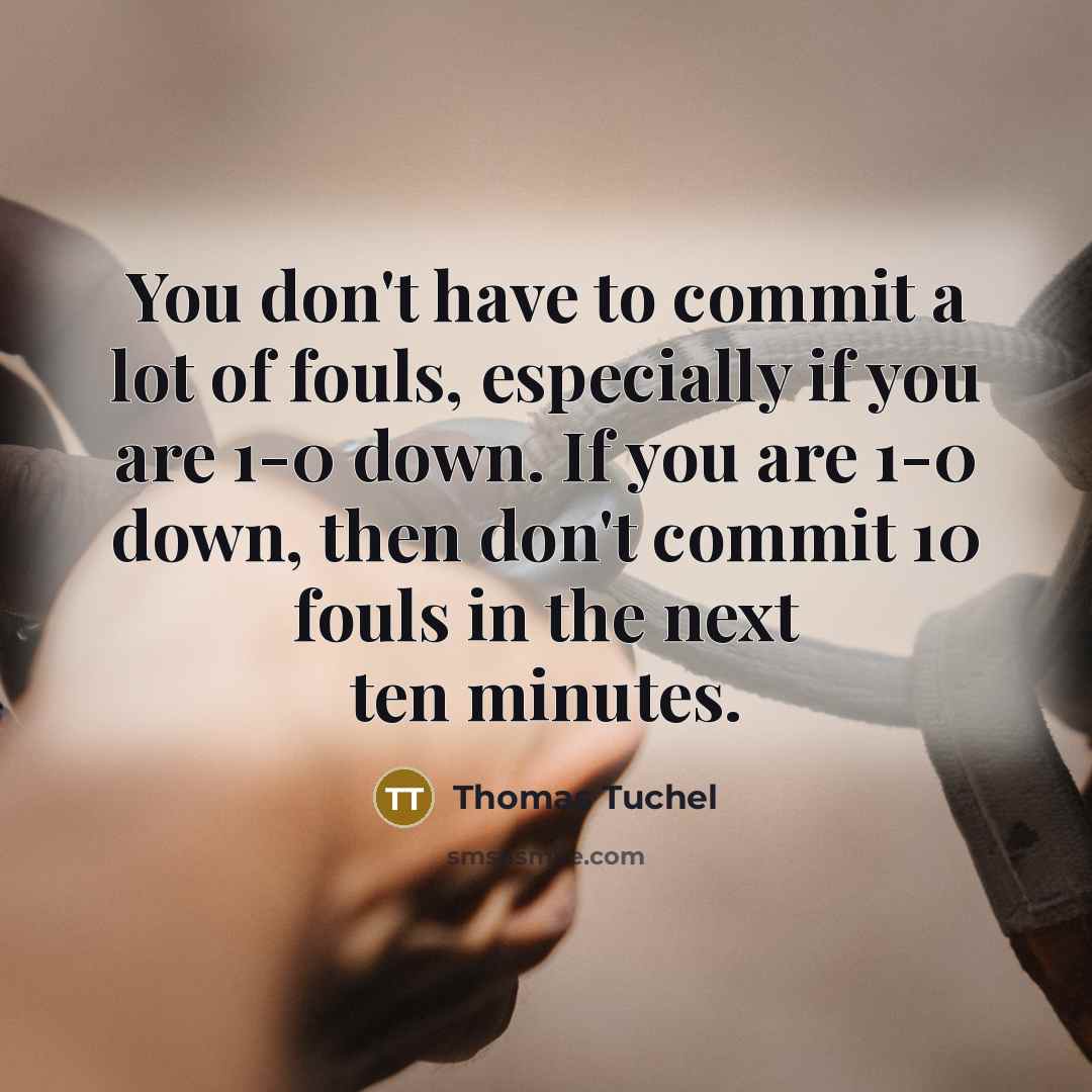 “You don't have to commit a lot of fouls, especially…” quote by Thomas Tuchel