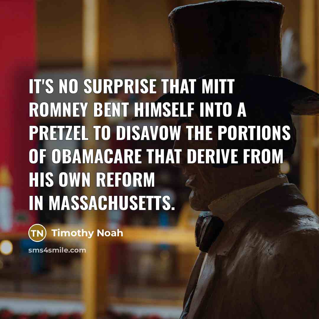 “It's no surprise that Mitt Romney bent himself into a…” quote by Timothy Noah