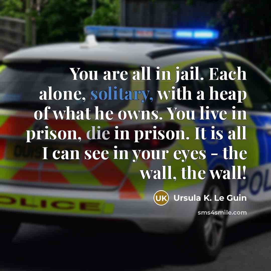 “You are all in jail. Each alone, solitary, with a…” quote by Ursula K. Le Guin