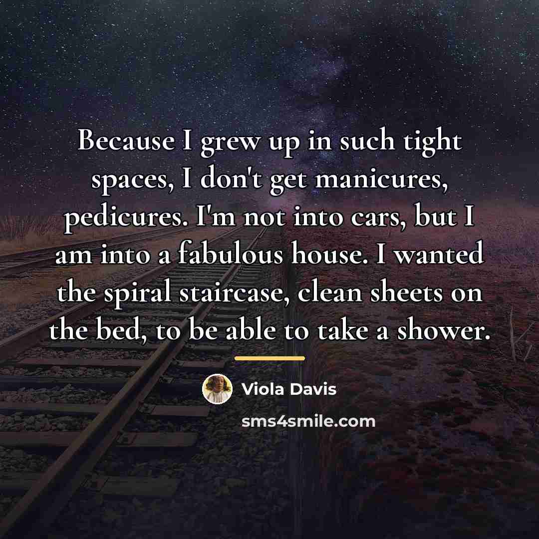 “Because I grew up in such tight spaces, I don't…” quote by Viola Davis