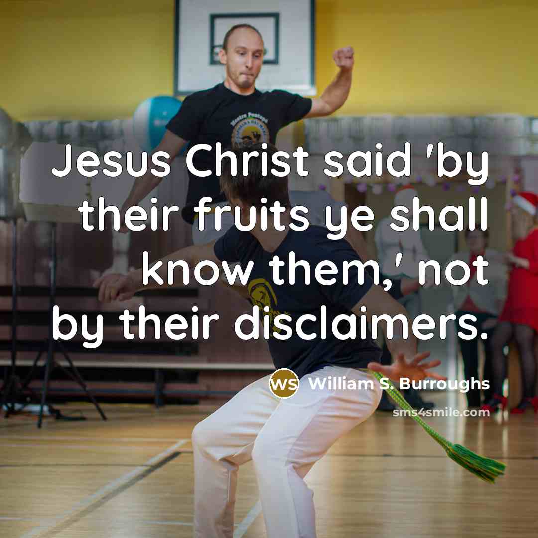 “Jesus Christ said 'by their fruits ye shall know them,'…” quote by William S. Burroughs