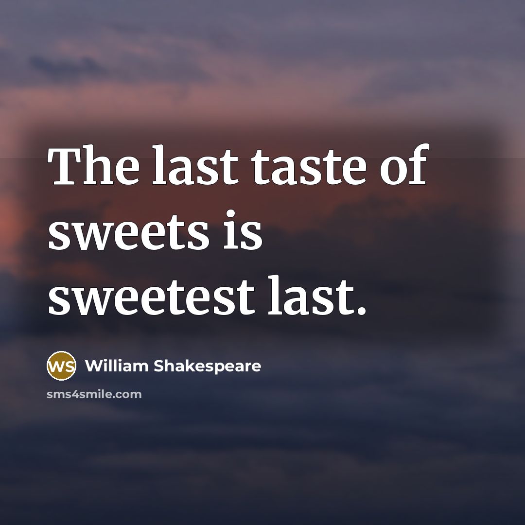 “The last taste of sweets is sweetest last.…” quote by William Shakespeare