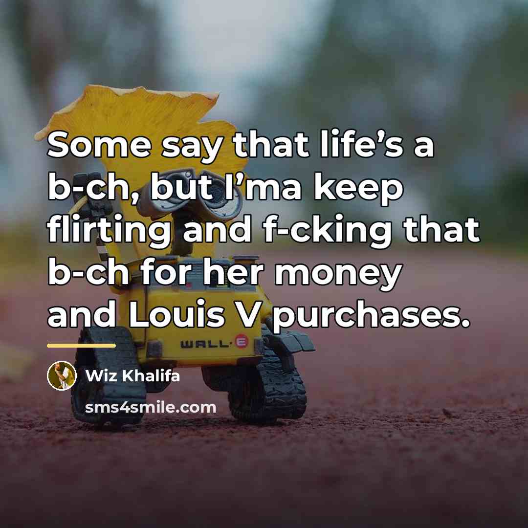 “Some say that life’s a b-ch, but I’ma keep flirting…” quote by Wiz Khalifa