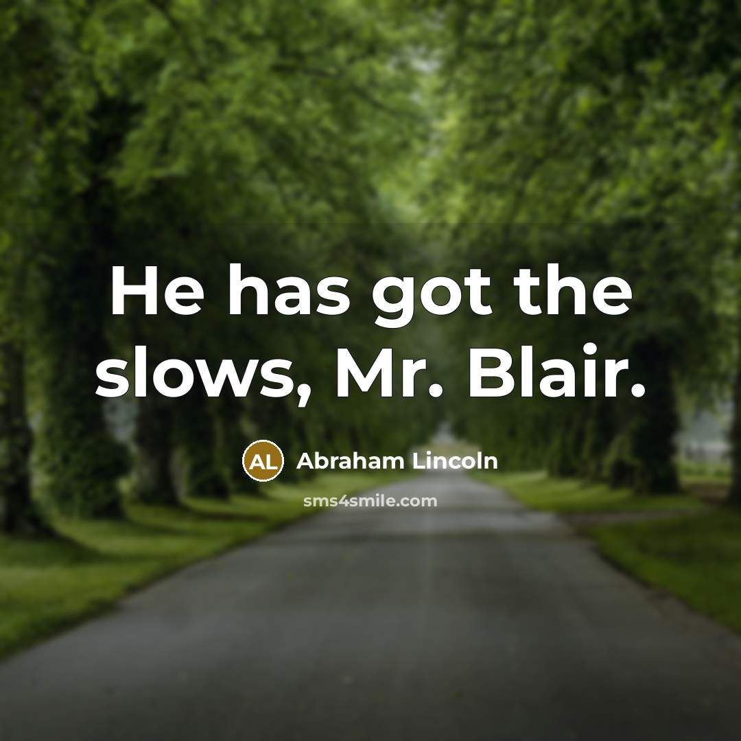 “He has got the slows, Mr. Blair.…” quote by Abraham Lincoln