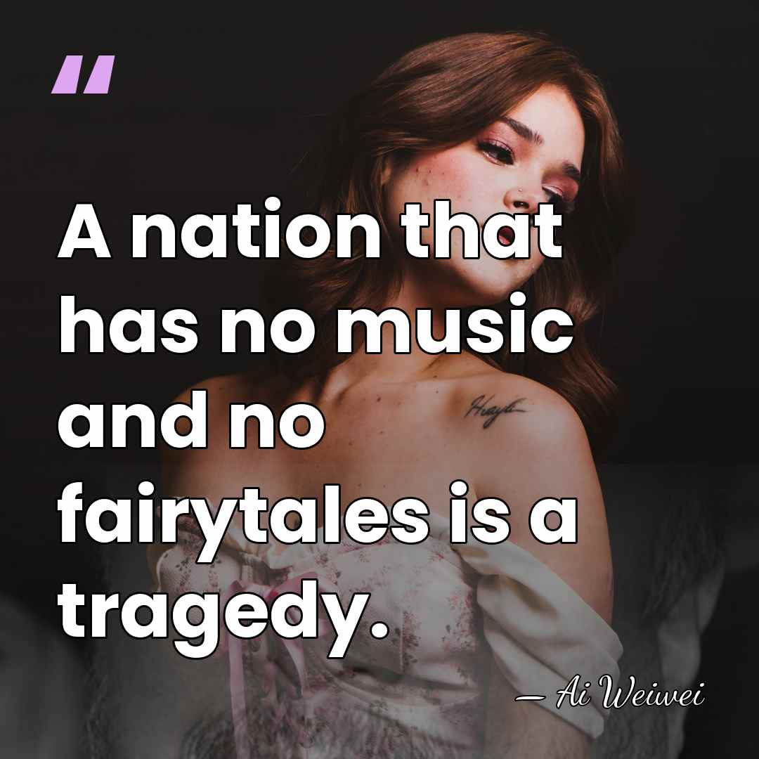 A nation that has no music and no fairytales is a tragedy. - Ai Weiwei