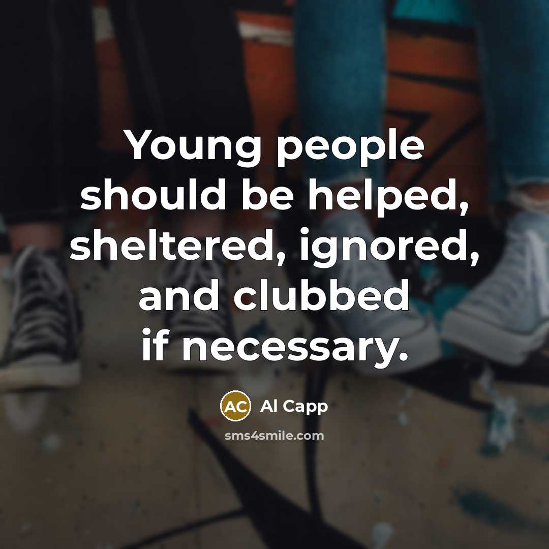 “Young people should be helped, sheltered, ignored, and clubbed if…” quote by Al Capp