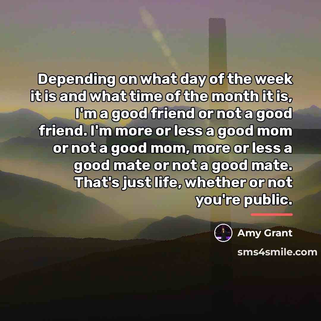 “Depending on what day of the week it is and…” quote by Amy Grant