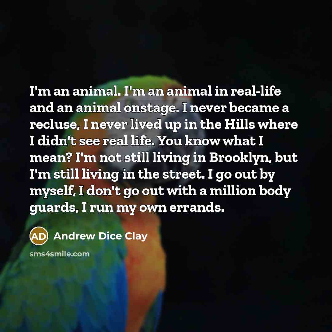 “I'm an animal. I'm an animal in real-life and an…” quote by Andrew Dice Clay
