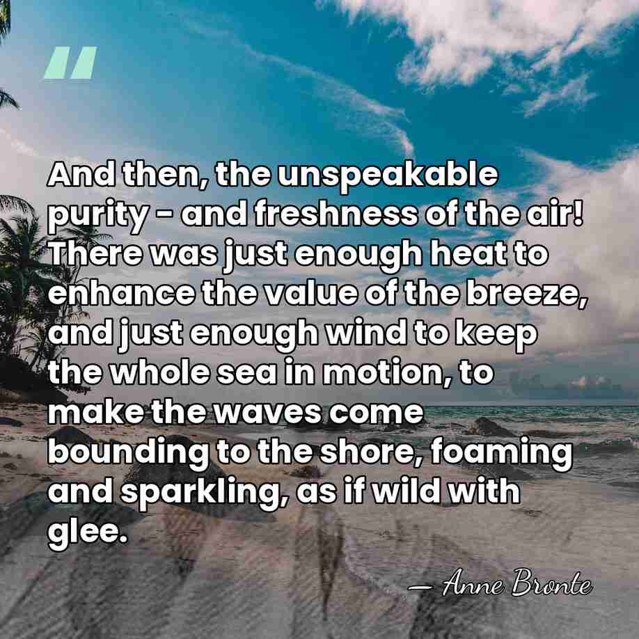 And then, the unspeakable purity - and freshness of the air! There&hellip; - Anne Bronte