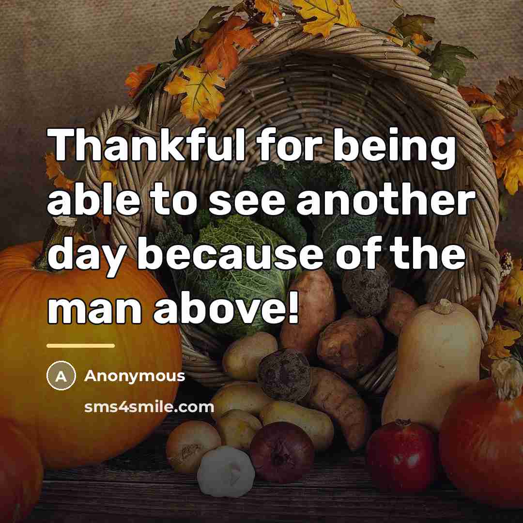 “Thankful for being able to see another day because of…” quote by Anonymous
