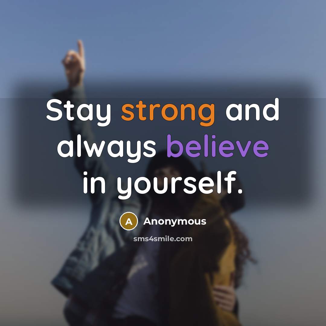 “Stay strong and always believe in yourself.…” quote by Anonymous
