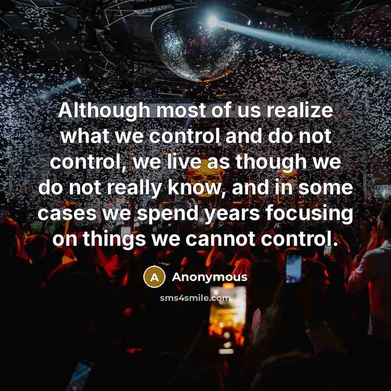 “Although most of us realize what we control and do…” quote by Anonymous