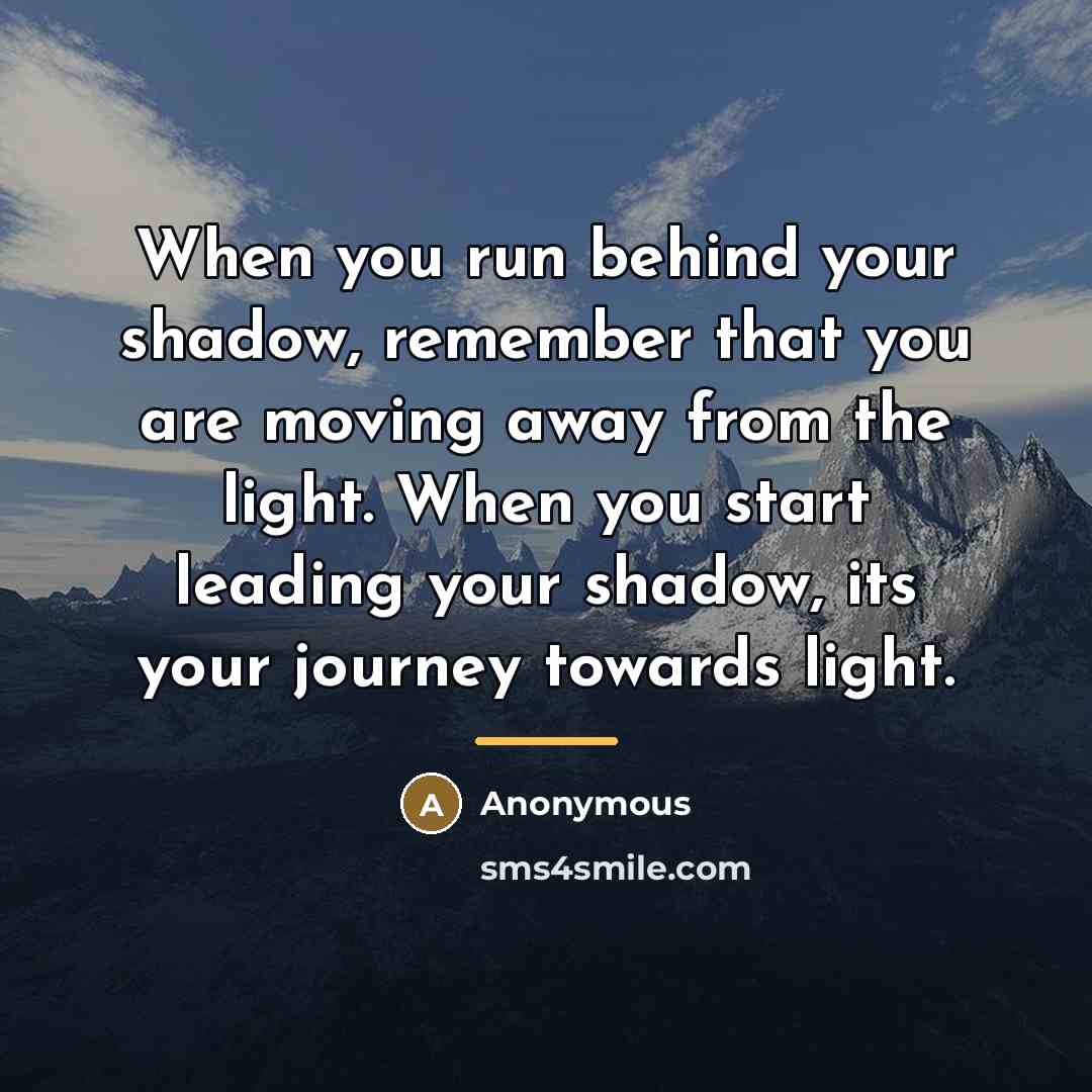 “When you run behind your shadow, remember that you are…” quote by Anonymous