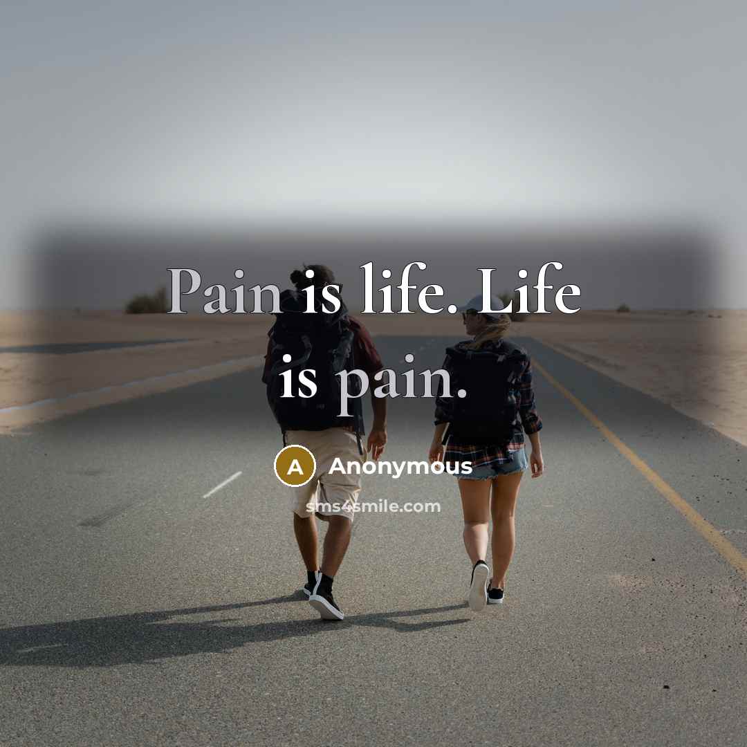 “Pain is life. Life is pain.…” quote by Anonymous