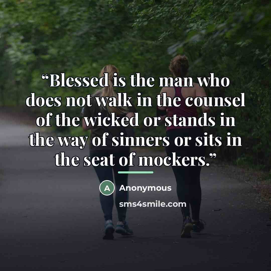 “Blessed is the man who does not walk in the counsel of the wicked or stands in the way of sinners or sits in the seat of mockers.” quote by Anonymous