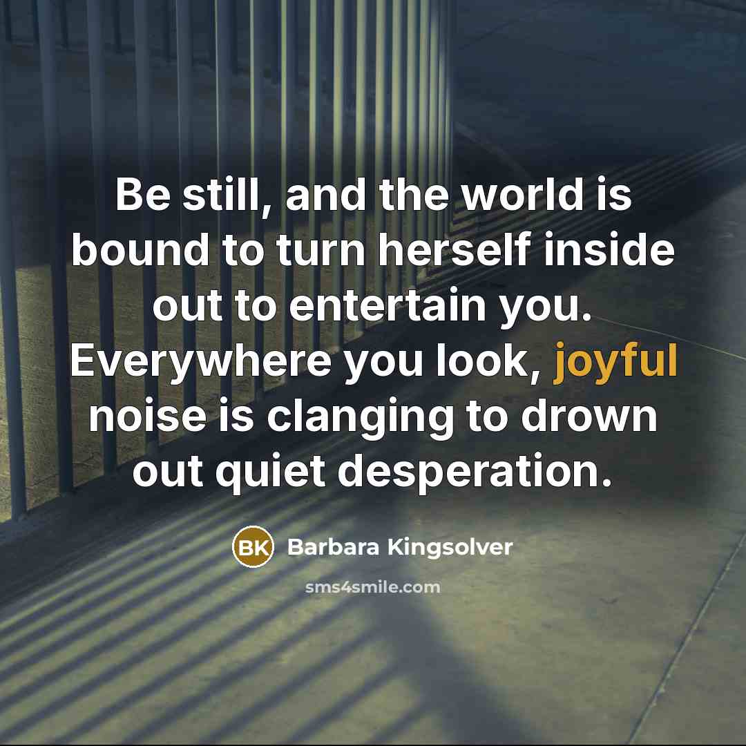 “Be still, and the world is bound to turn herself…” quote by Barbara Kingsolver