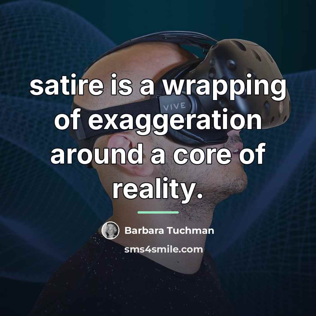 “satire is a wrapping of exaggeration around a core of…” quote by Barbara Tuchman