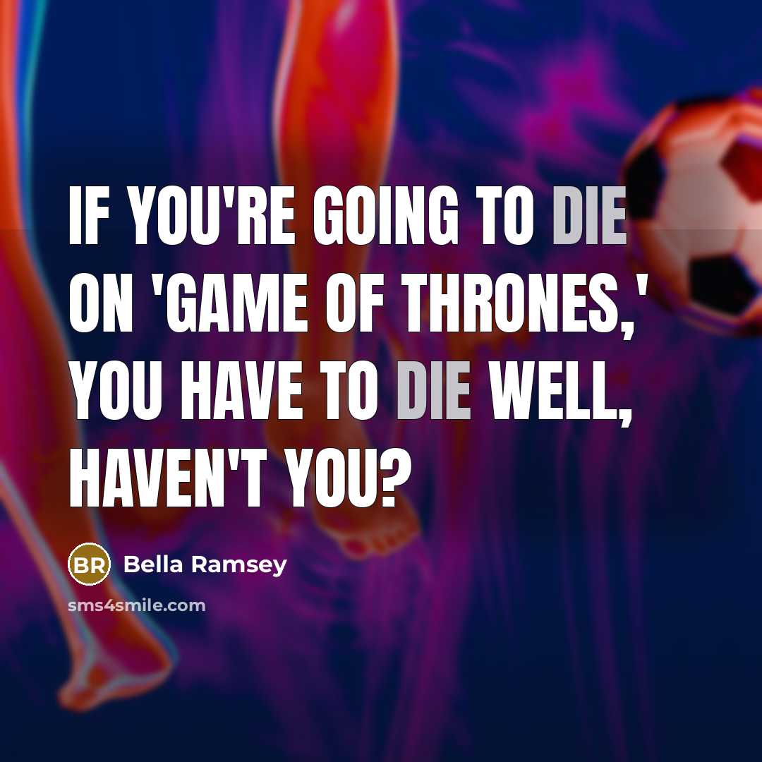 “If you're going to die on 'Game of Thrones,' you…” quote by Bella Ramsey