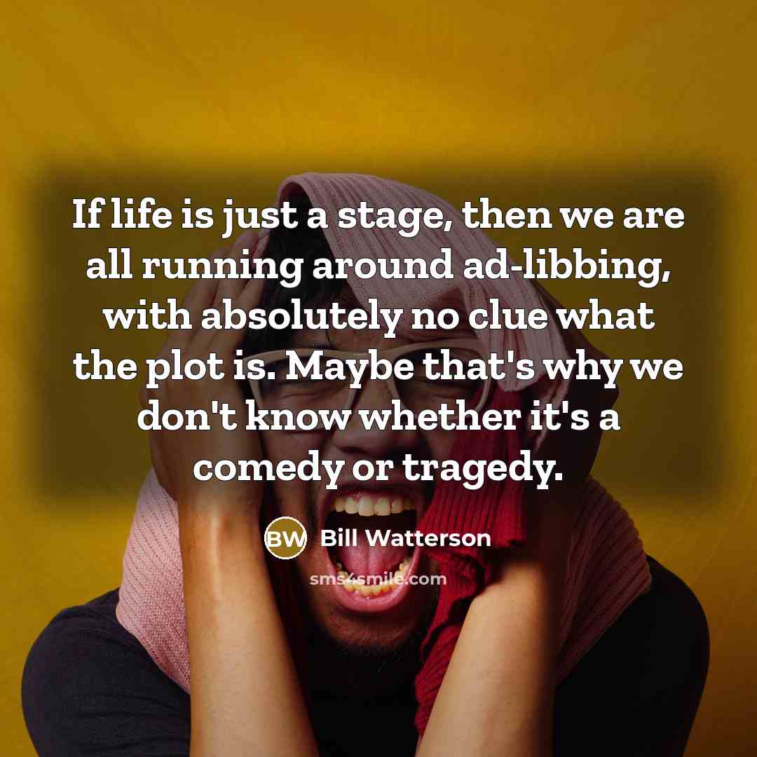 “If life is just a stage, then we are all…” quote by Bill Watterson
