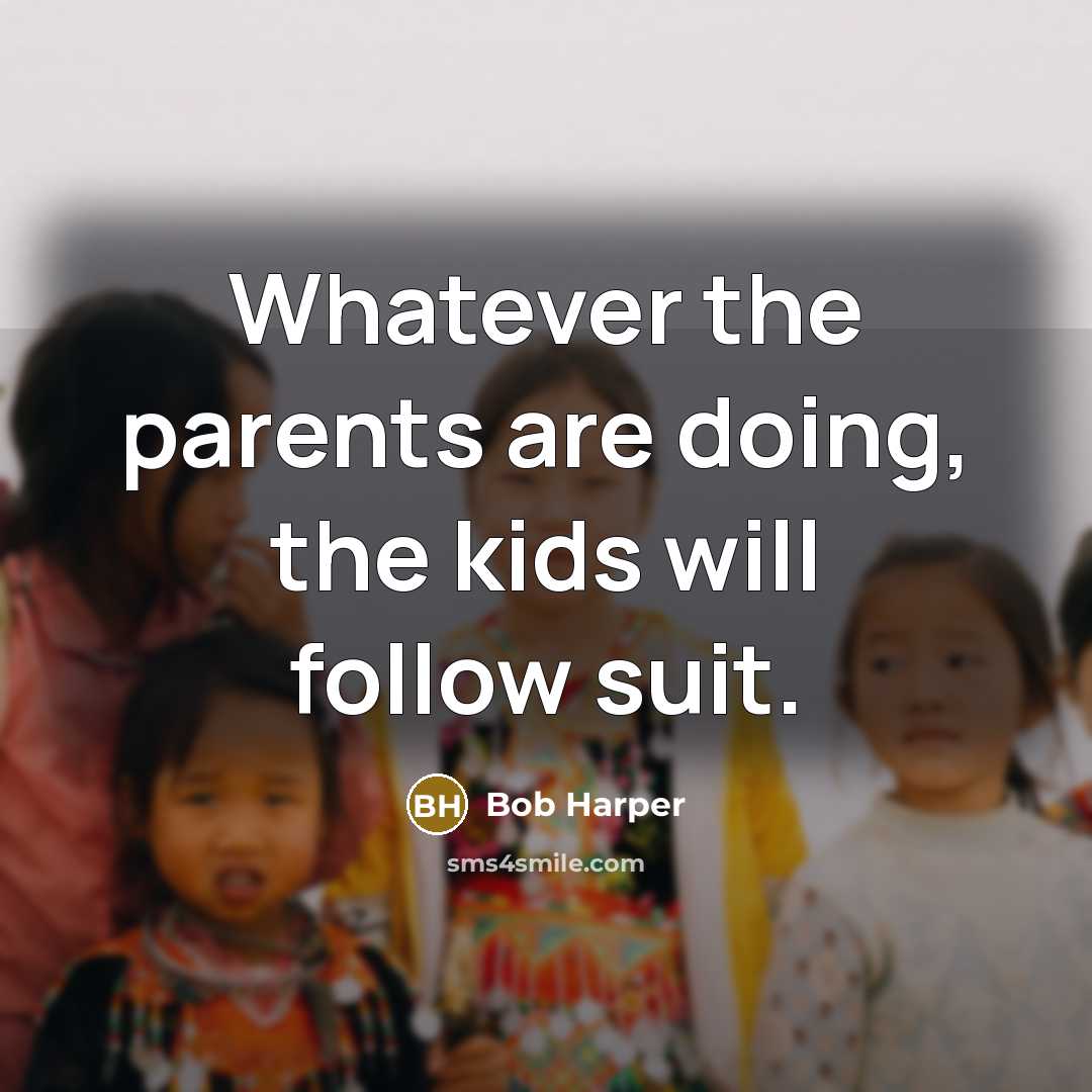 “Whatever the parents are doing, the kids will follow suit.…” quote by Bob Harper