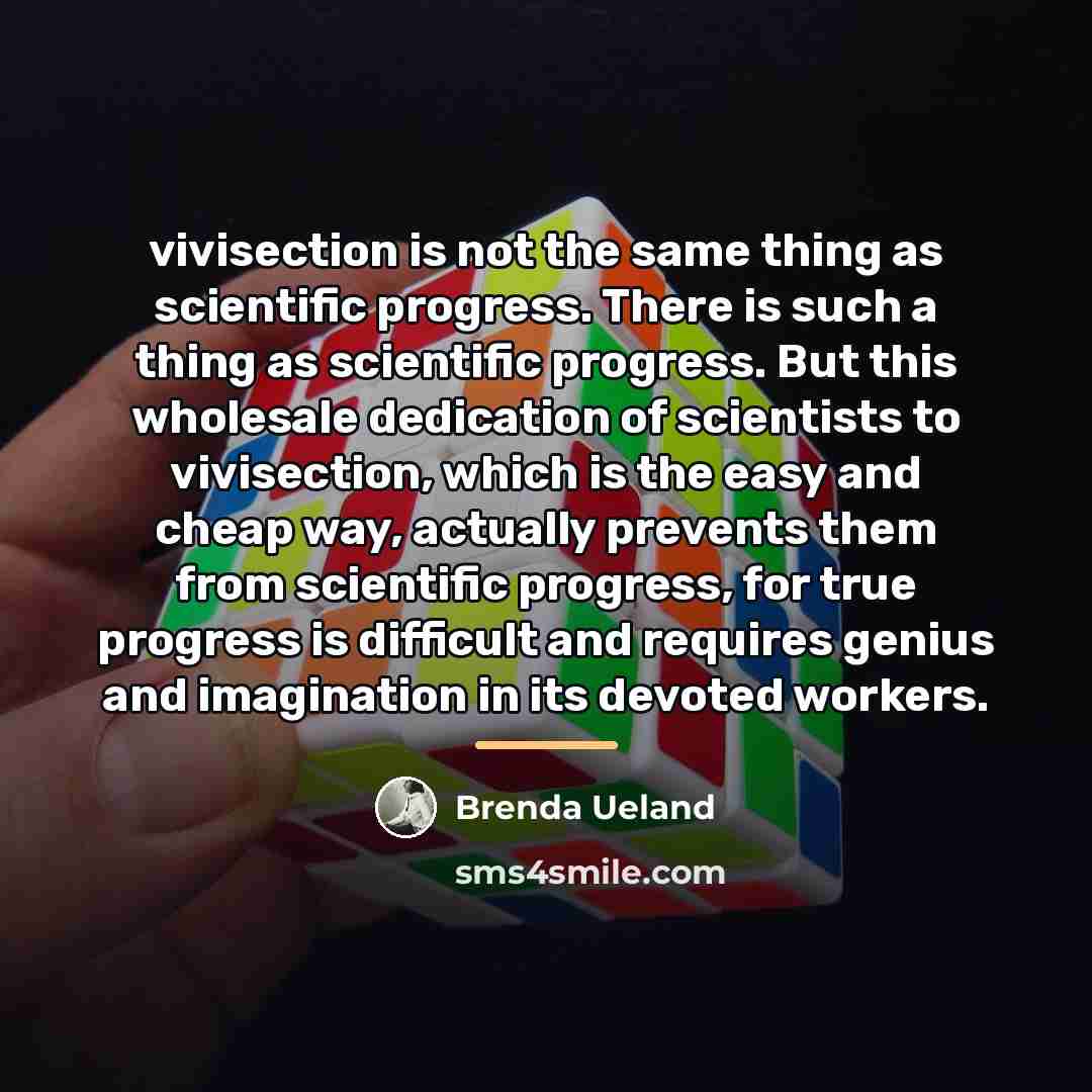 “vivisection is not the same thing as scientific progress. There…” quote by Brenda Ueland