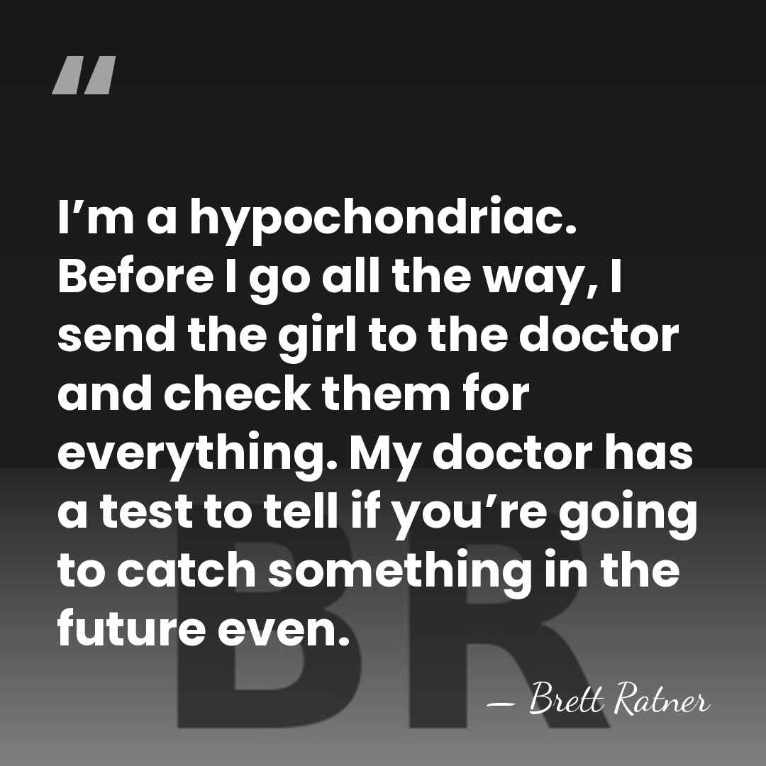 I’m a hypochondriac. Before I go all the way, I send the&hellip; - Brett Ratner