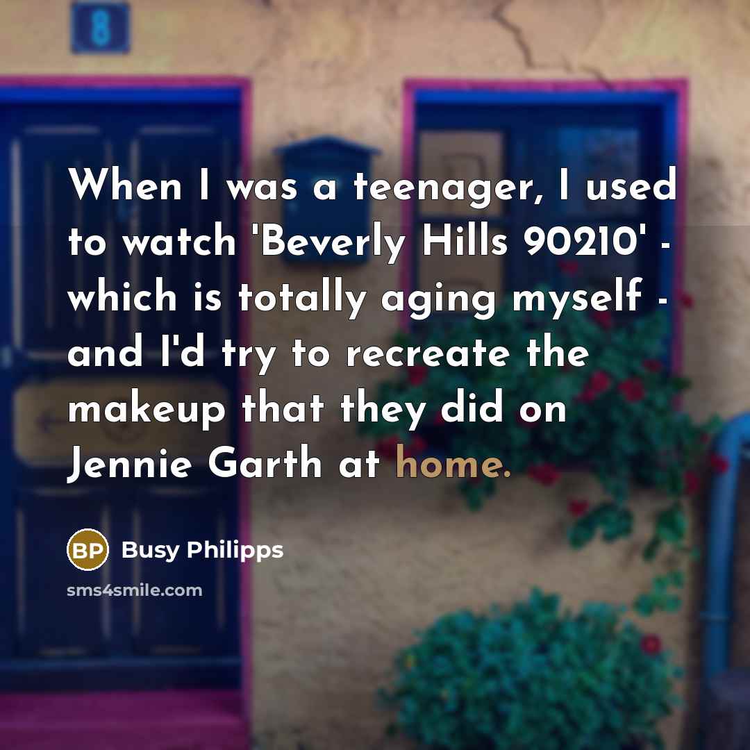 “When I was a teenager, I used to watch 'Beverly…” quote by Busy Philipps