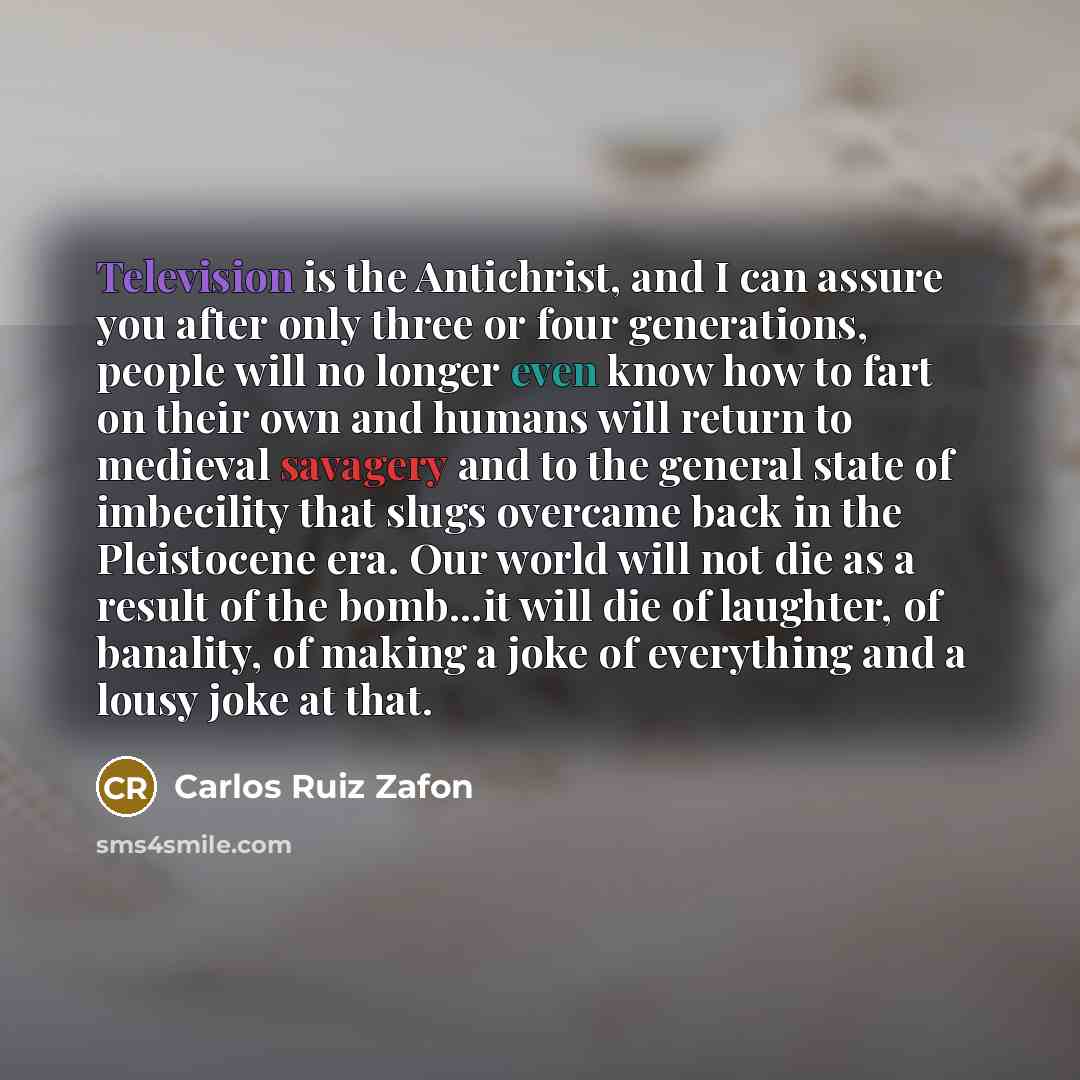 “Television is the Antichrist, and I can assure you after…” quote by Carlos Ruiz Zafon