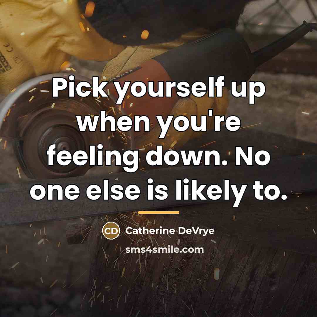 “Pick yourself up when you're feeling down. No one else…” quote by Catherine DeVrye