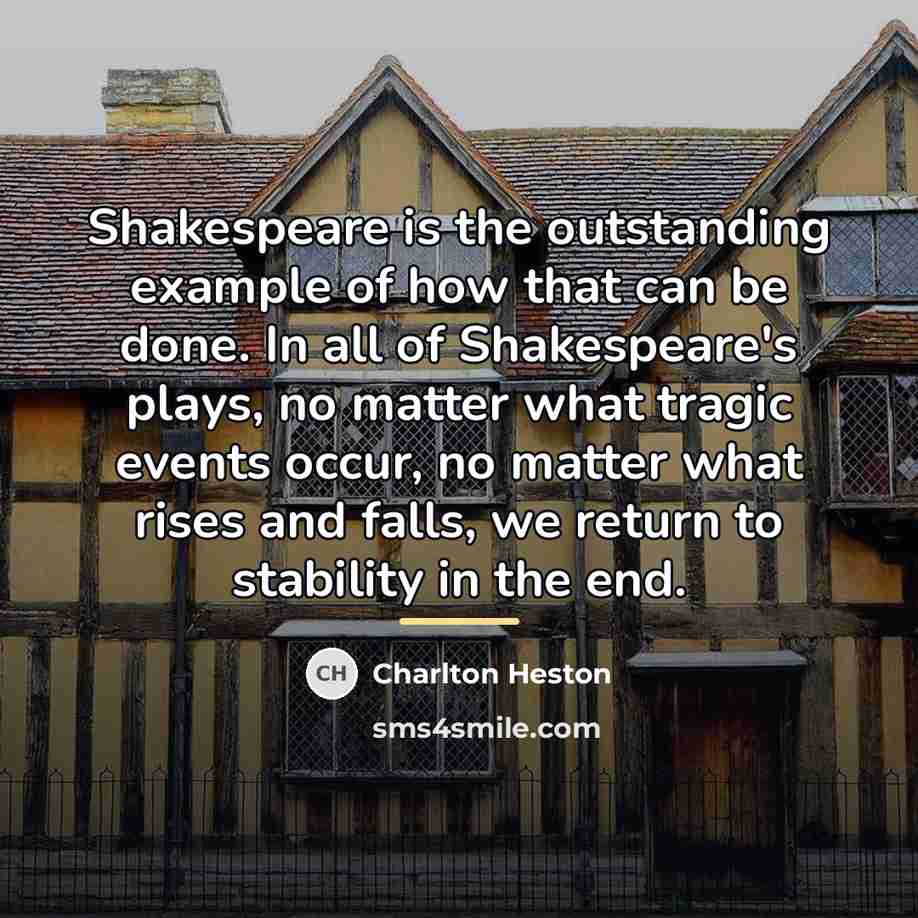 “Shakespeare is the outstanding example of how that can be…” quote by Charlton Heston