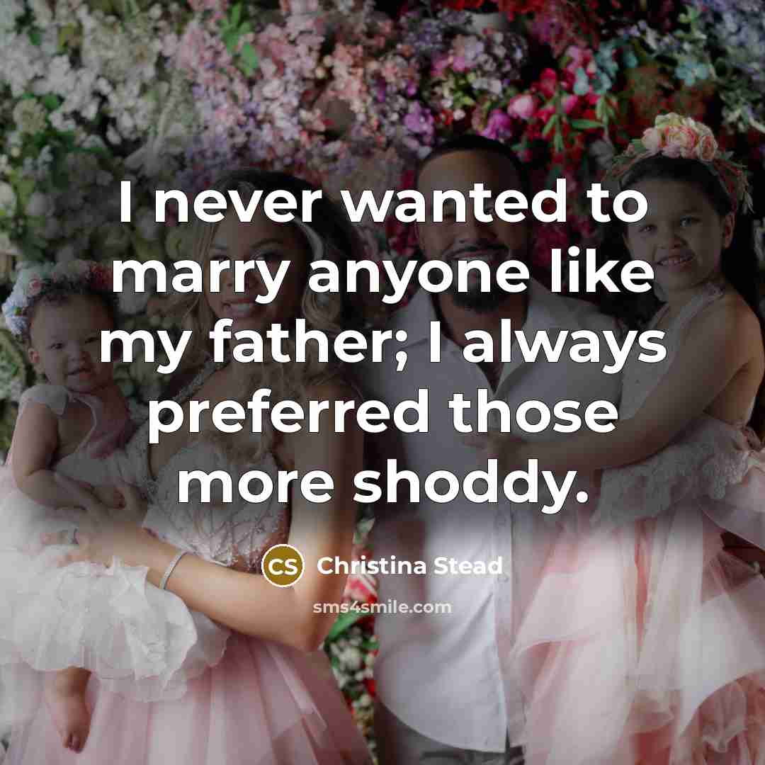 “I never wanted to marry anyone like my father; I…” quote by Christina Stead