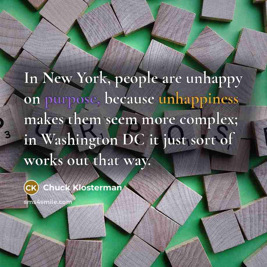 “In New York, people are unhappy on purpose, because unhappiness…” quote by Chuck Klosterman