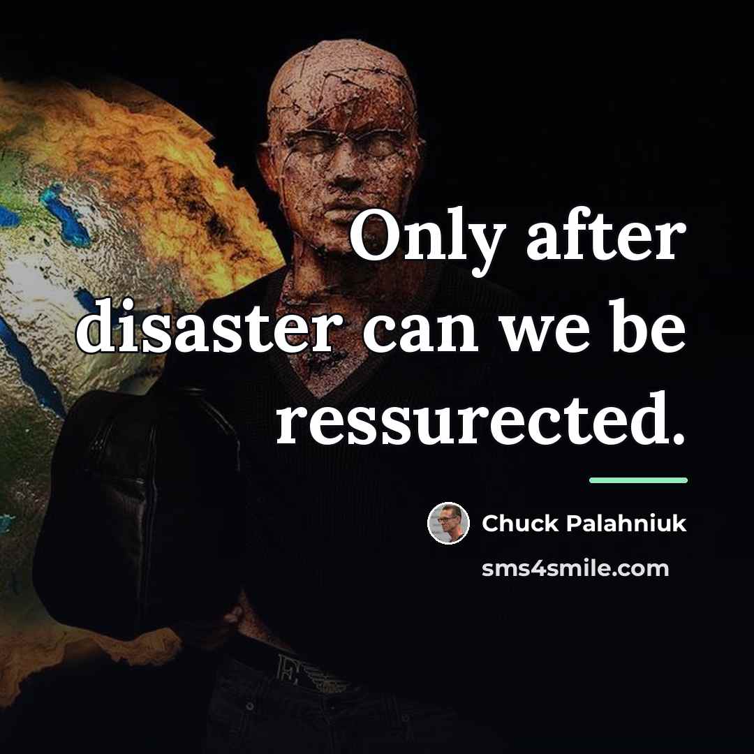 “Only after disaster can we be ressurected.…” quote by Chuck Palahniuk
