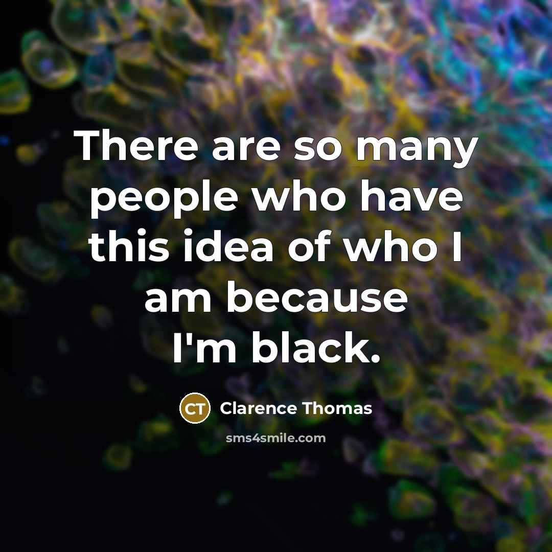 “There are so many people who have this idea of…” quote by Clarence Thomas