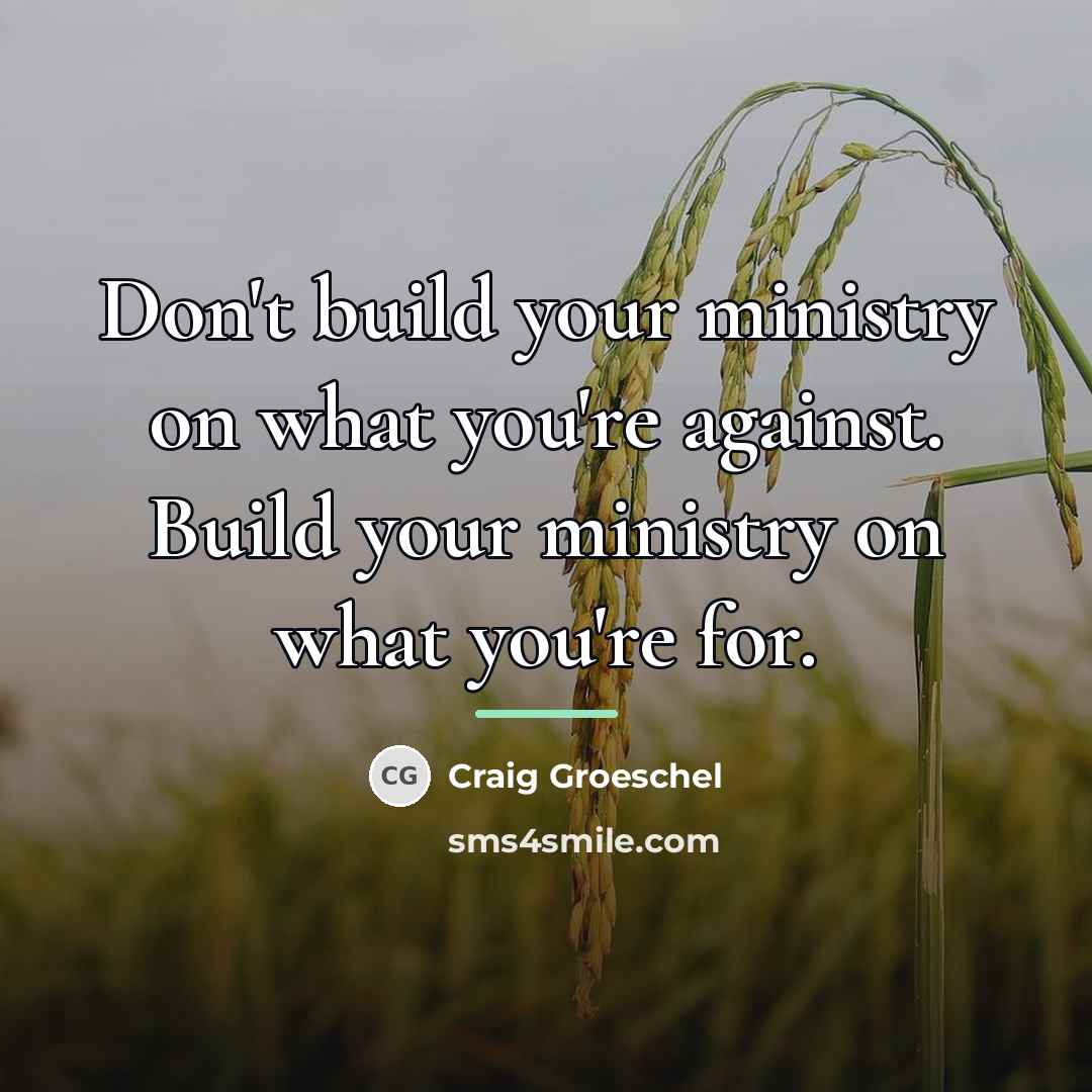 “Don't build your ministry on what you're against. Build your…” quote by Craig Groeschel