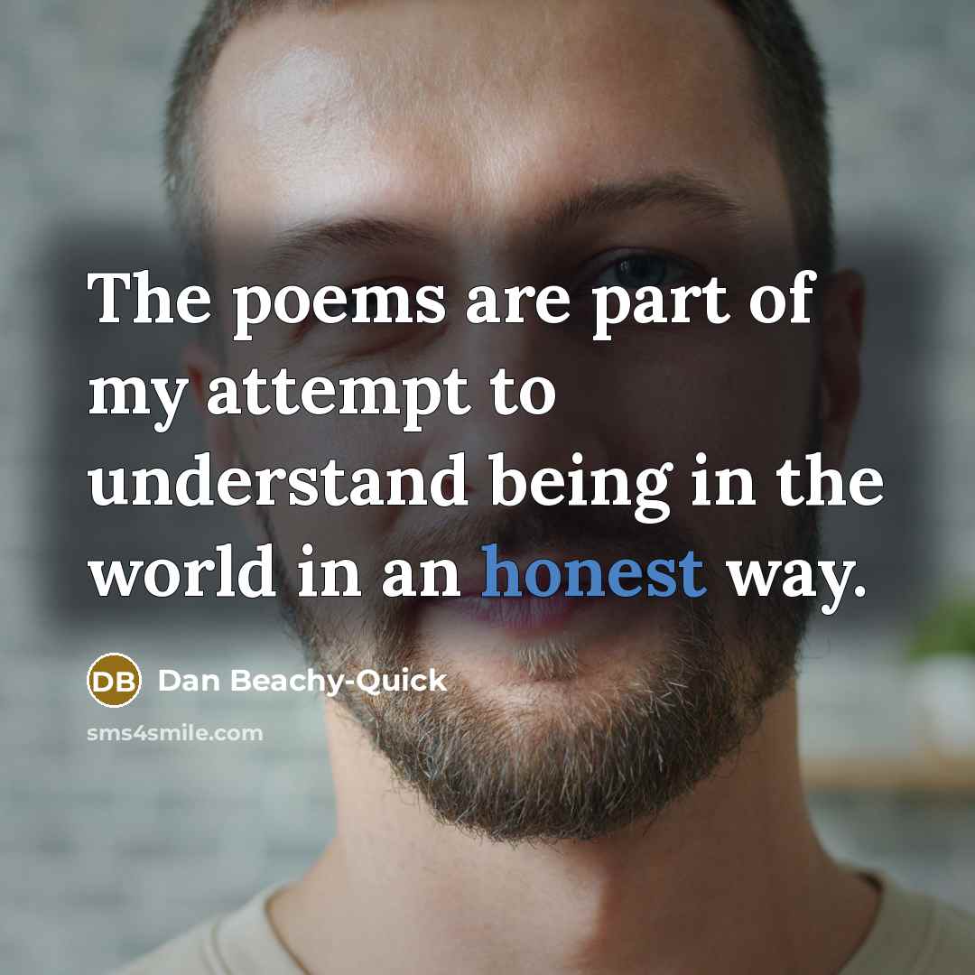 “The poems are part of my attempt to understand being…” quote by Dan Beachy-Quick