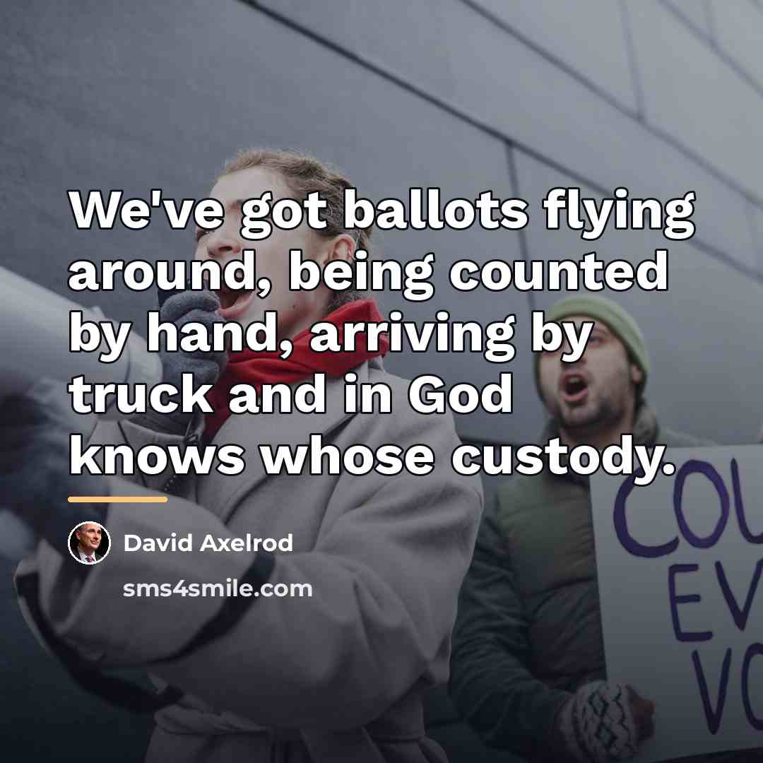 “We've got ballots flying around, being counted by hand, arriving…” quote by David Axelrod